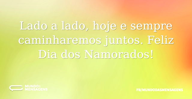 Lado a lado, hoje e sempre caminharemos ...