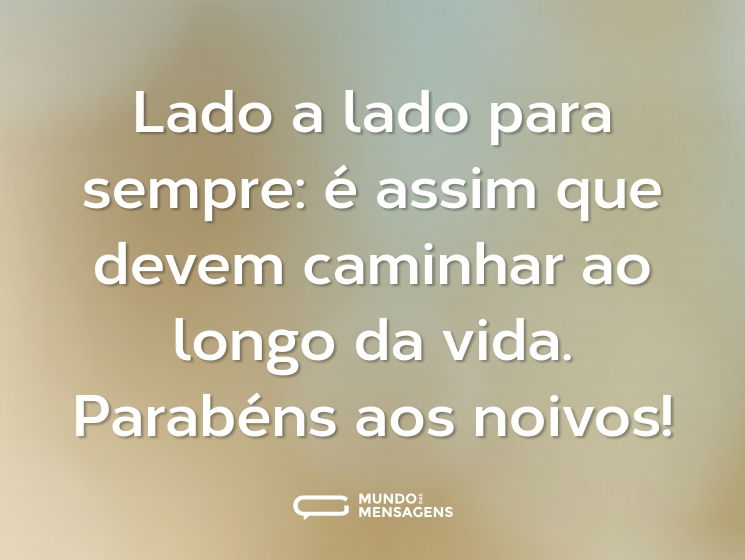 Lado a lado para sempre: é assim que devem caminhar ao longo da vida. Parabéns aos noivos!