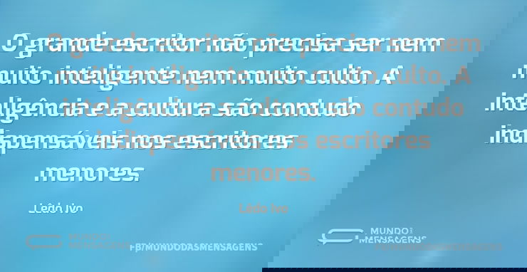 O grande escritor não precisa ser nem mu...
