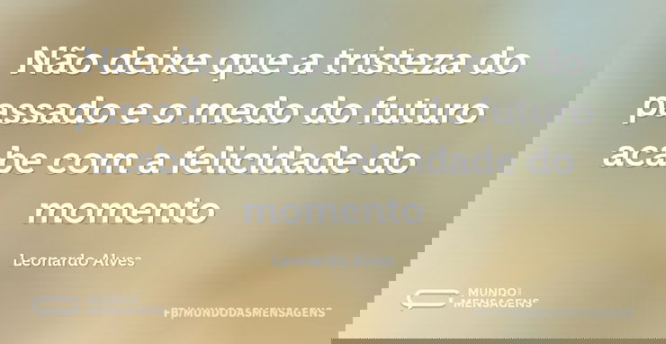 Não deixe que a tristeza do passado e o - Mundo das Mensagens