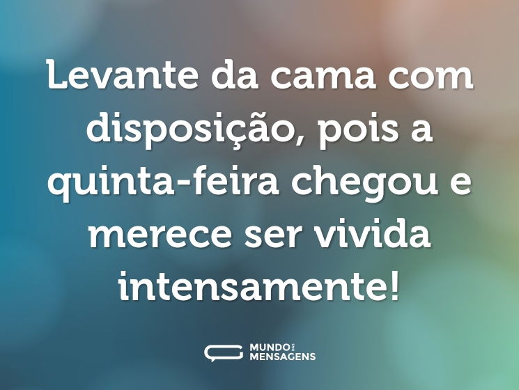 Levante da cama com disposição, pois a quinta-feira chegou e merece ser vivida intensamente!
