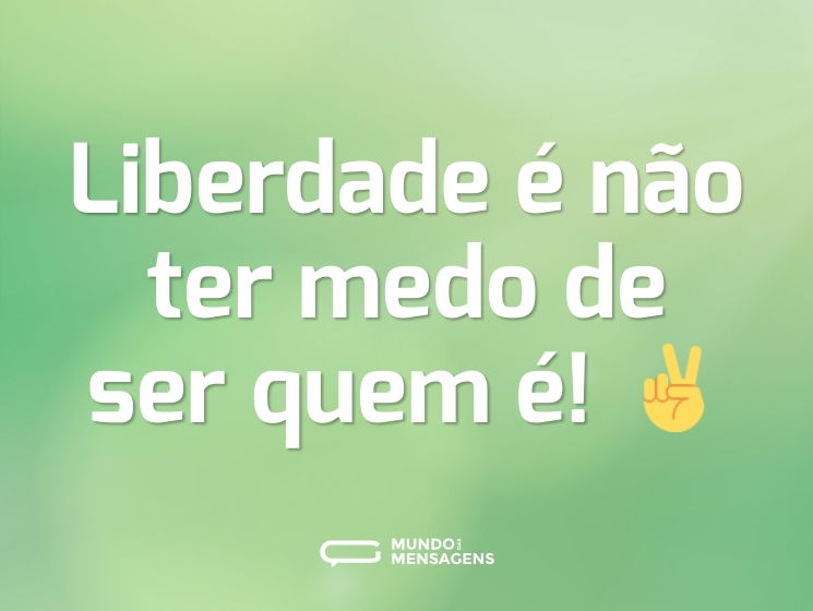 Liberdade é não ter medo de ser quem é! ✌️