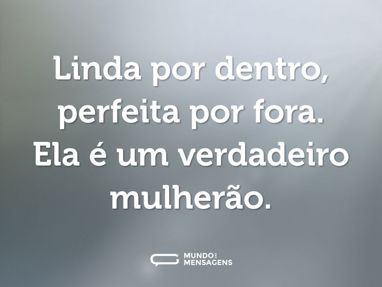 Linda por dentro, perfeita por fora. Ela é um verdadeiro mulherão.