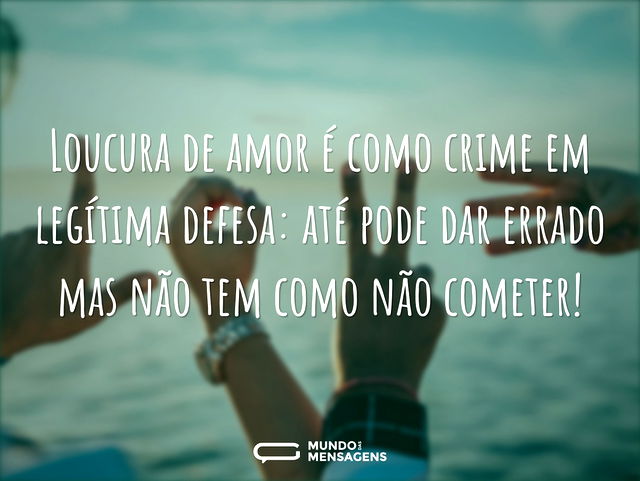 Loucura de amor é como crime em legítima...