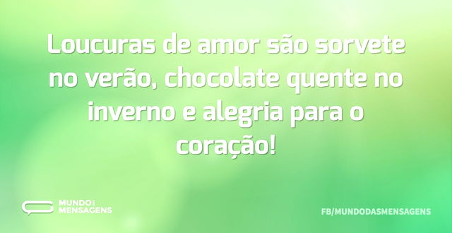 Loucuras de amor são sorvete no verão, c...