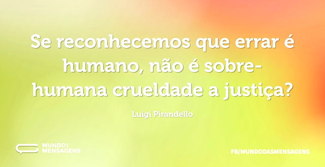 Se reconhecemos que errar é humano, não ...