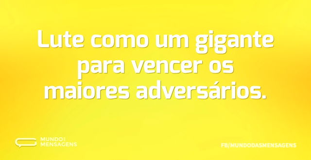 Lute como um gigante para vencer os maio...