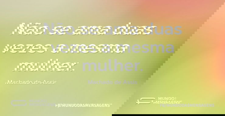 Não se ama duas vezes a mesma mulher...