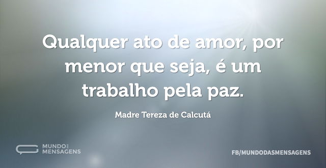 Qualquer ato de amor, por menor que seja...