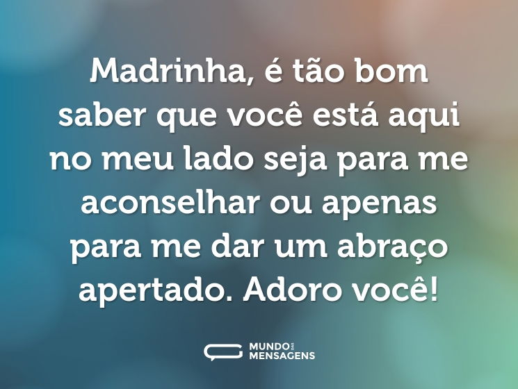 Madrinha, é tão bom saber que você está aqui no meu lado seja para me aconselhar ou apenas para me dar um abraço apertado. Adoro você!