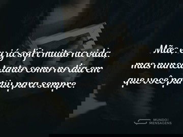 O maior sofrimento é perder uma mãe