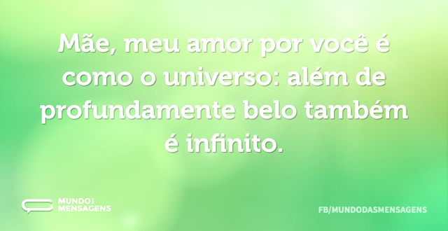 Mãe, meu amor por você é como o universo...