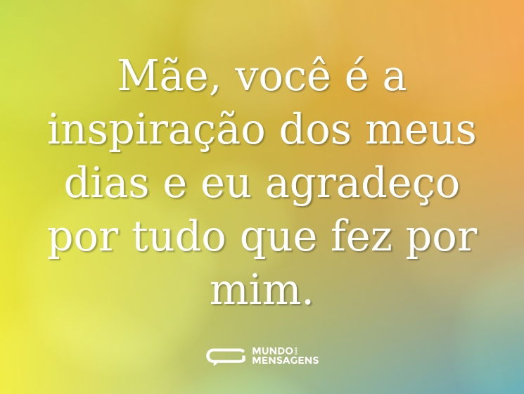 Mãe, você é a inspiração dos meus dias e eu agradeço por tudo que fez por mim.