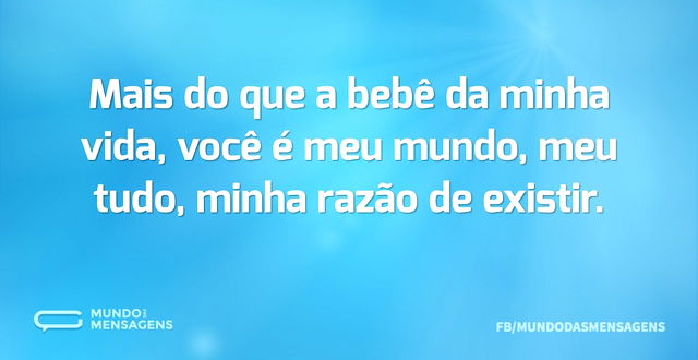 Mais do que a bebê da minha vida, você é...