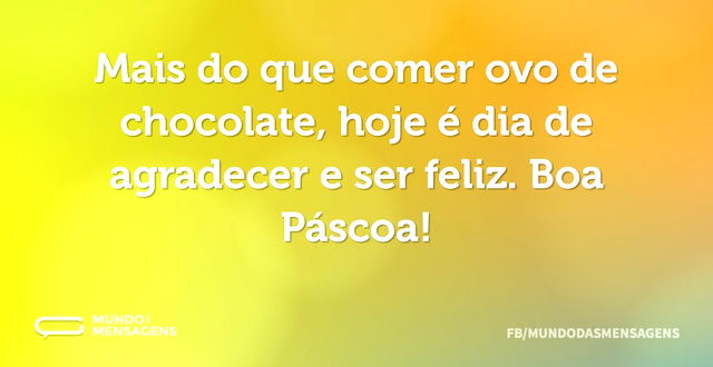 Mais do que comer ovo de chocolate, hoje...