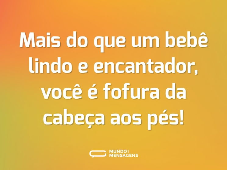 Mais do que um bebê lindo e encantador, você é fofura da cabeça aos pés!
