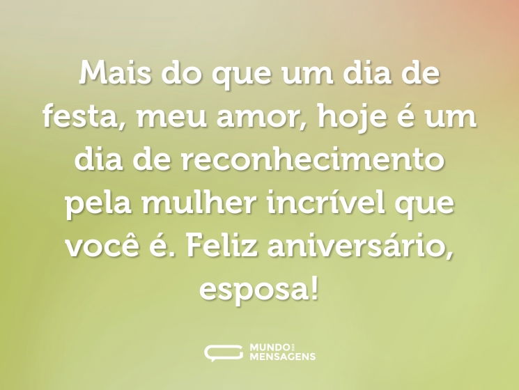 Mais do que um dia de festa, meu amor, hoje é um dia de reconhecimento pela mulher incrível que você é. Feliz aniversário, esposa!
