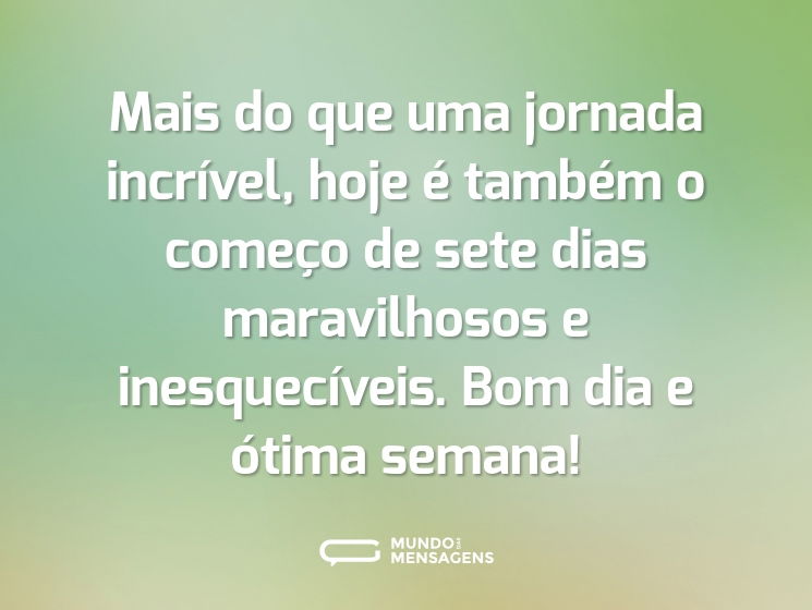 Mais do que uma jornada incrível, hoje é também o começo de sete dias maravilhosos e inesquecíveis. Bom dia e ótima semana!