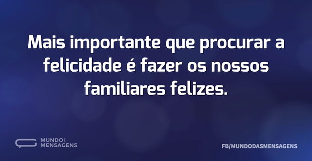 Mais importante que procurar a felicidad...