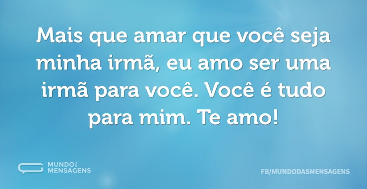 Mais que amar que você seja minha irmã, - Mundo das Mensagens