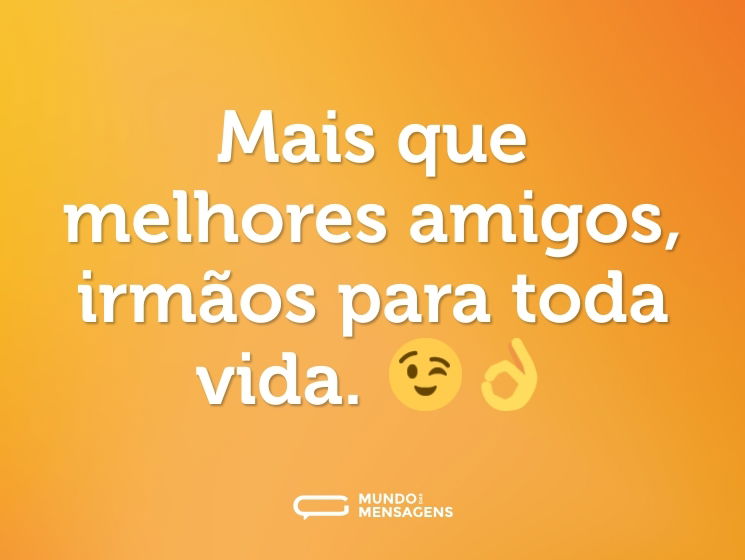 Mais que melhores amigos, irmãos para toda vida. 😉👌
