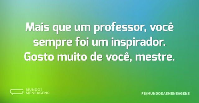 Mais que um professor, você sempre foi u...