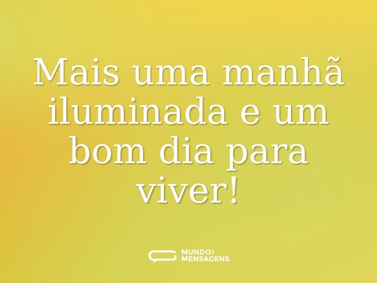 Mais uma manhã iluminada e um bom dia para viver!
