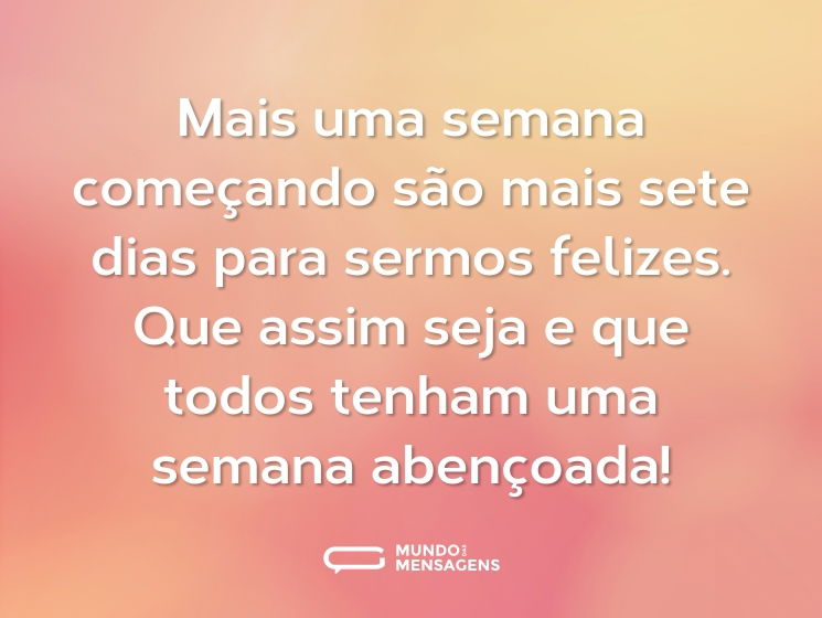 Mais uma semana começando são mais sete dias para sermos felizes. Que assim seja e que todos tenham uma semana abençoada!