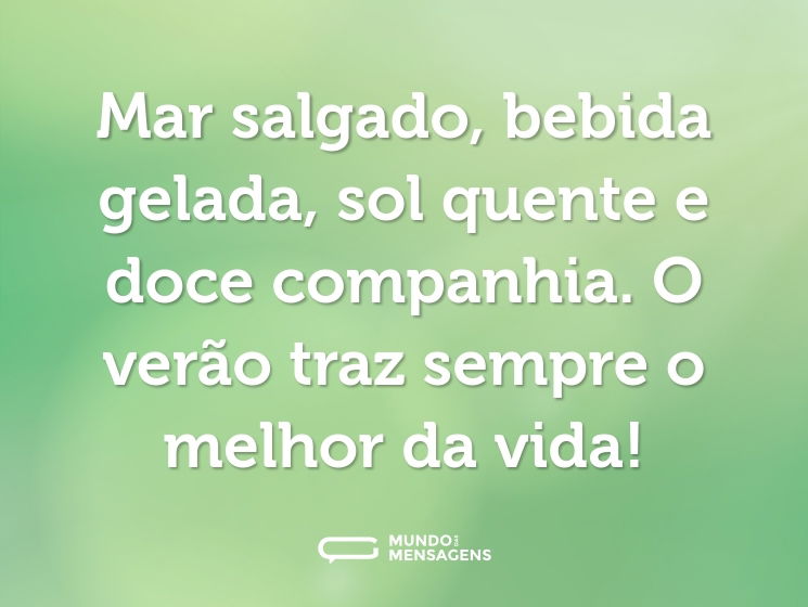 Mar salgado, bebida gelada, sol quente e doce companhia. O verão traz sempre o melhor da vida!