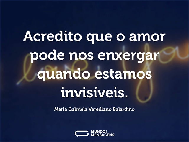 Acredito que o amor pode nos enxergar qu...