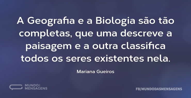 A Geografia e a Biologia são tão complet - Mundo das Mensagens