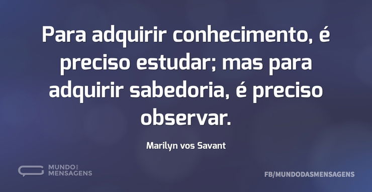 Para adquirir conhecimento, é preciso es - Mundo das Mensagens