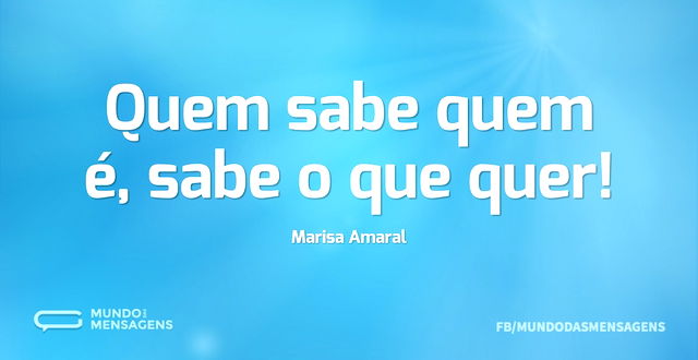 Quem sabe quem é, sabe o que quer...