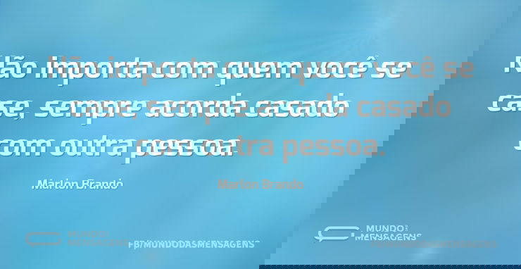 Não importa com quem você se case, sempr...
