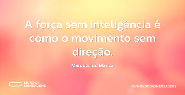 A força sem inteligência é como o movime...