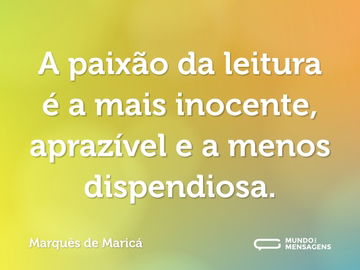 A paixão da leitura é a mais inocente, aprazível e a menos dispendiosa.