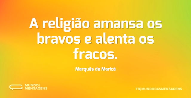 A religião amansa os bravos e alenta os ...