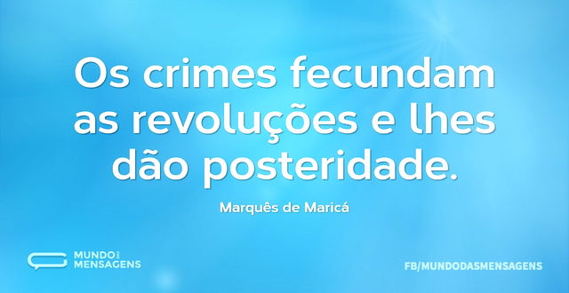 Os crimes fecundam as revoluções e lhes ...