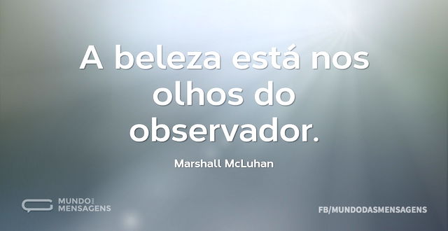 A beleza está nos olhos do observador...