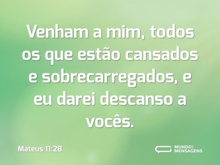 Venham a mim, todos os que estão cansados e sobrecarregados, e eu darei descanso a vocês.