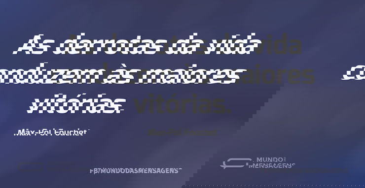 As derrotas da vida conduzem às maiores ...