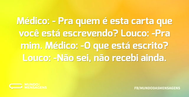 Médico: - Pra quem é esta carta que você...