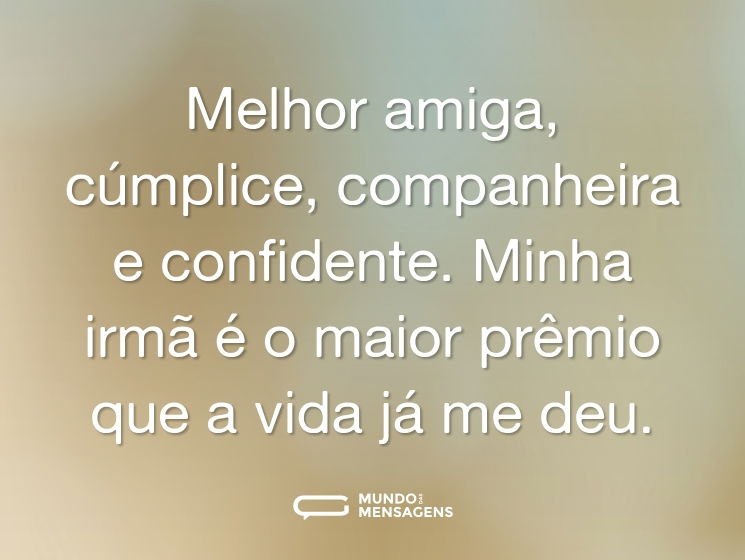 Melhor amiga, cúmplice, companheira e confidente. Minha irmã é o maior prêmio que a vida já me deu.
