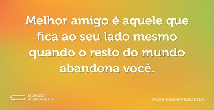 Melhor amigo é aquele que fica ao seu la - Mundo das Mensagens