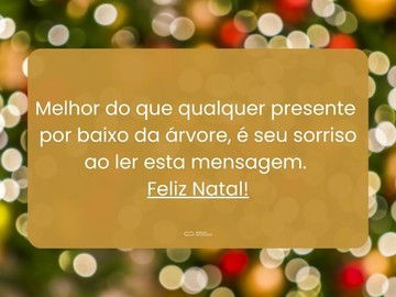 Melhor do que qualquer presente por baixo da árvore, é o seu sorriso ao ler esta mensagem. Feliz Natal!