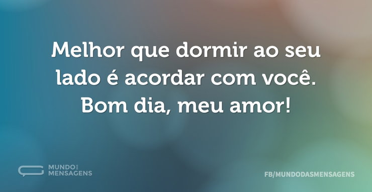 Melhor que dormir ao seu lado é acordar - Mundo das Mensagens