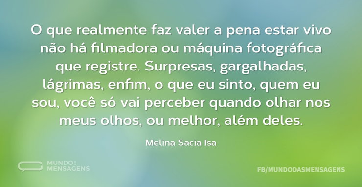 O que realmente faz valer a pena estar v - Mundo das Mensagens