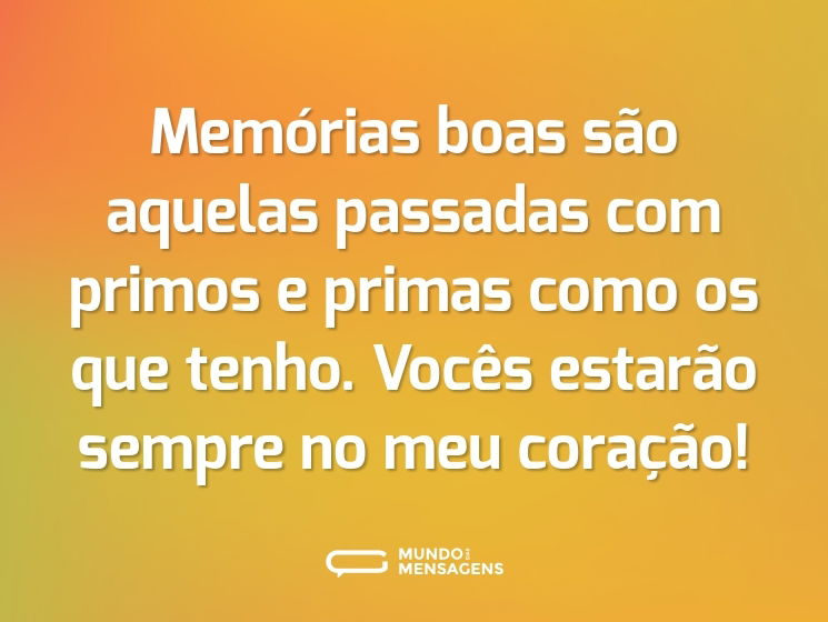 Memórias boas são aquelas passadas com primos e primas como os que tenho. Vocês estarão sempre no meu coração!