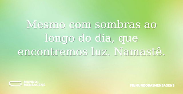 Mesmo com sombras ao longo do dia, que e...