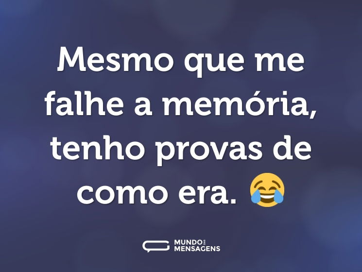 Mesmo que me falhe a memória, tenho provas de como era. 😂
